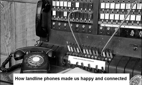 How landline phones made us happy and connected .